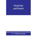Persia past and present; a book of travel and research, with more than two hundred illustrations and a map