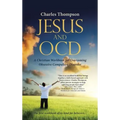 Jesus and Ocd: A Christian Workbook for Overcoming Obsessive Compulsive Disorder