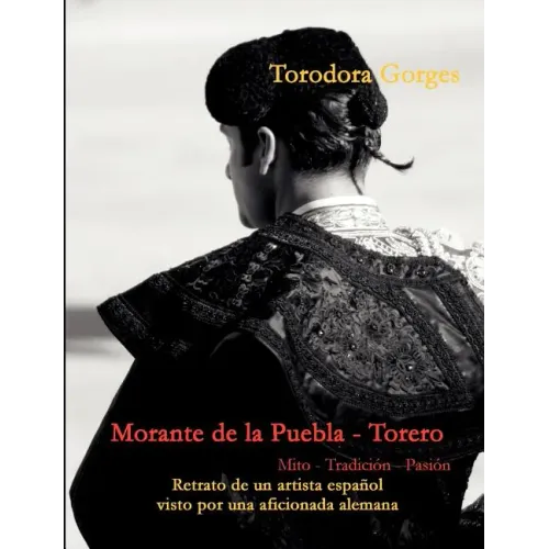 Morante de la Puebla - Torero: Mito - Tradición - Pasión
