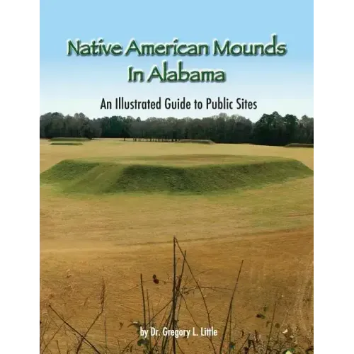 Native American Mounds in Alabama: An Illustrated Guide to Public Sites, Revised