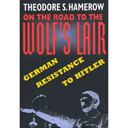 On the Road to the Wolfus Lair: German Resistance to Hitler
