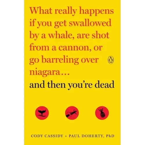 And Then You're Dead: What Really Happens If You Get Swallowed by a Whale, Are Shot from a Cannon, or Go Barreling Over Niagara