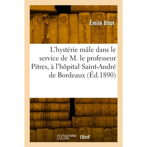 L'hystérie mâle dans le service de M. le professeur Pitres, à l'hôpital Saint-André de Bordeaux