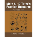 Math 6-12 Tutor's Practice Resource: Practice Only