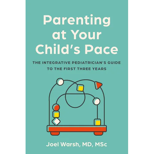 Parenting at Your Child's Pace: The Integrative Pediatrician's Guide to the First Three Years