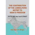 The Contribution of The Jubbulpore Mutiny to India's Freedom: Did the INA also have a Role?