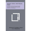 Silver, Gold, and Black Iron: A Story of the Grand Island Mining District of Boulder County, Colorado