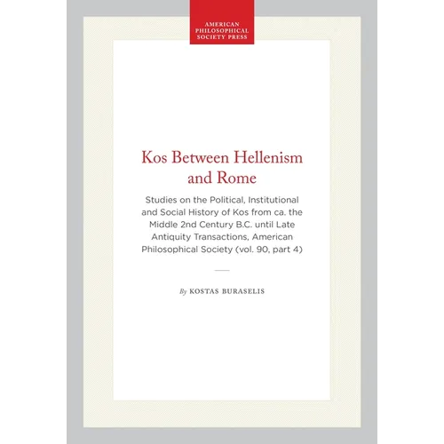 Kos Between Hellenism and Rome: Studies on the Political, Institutional and Social History of Kos from Ca. the Middle 2nd Century B.C. Until Late Anti