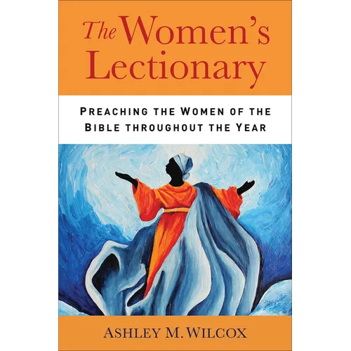 The Women's Lectionary: Preaching the Women of the Bible Throughout the Year