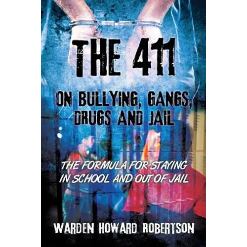 The 411 on Bullying, Gangs, Drugs and Jail: The Formula for Staying in School and Out of Jail