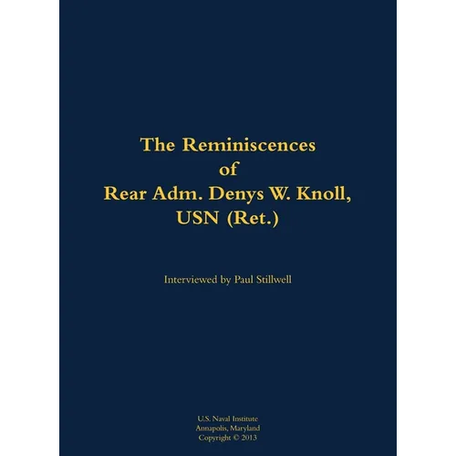 The Reminiscences of Rear Adm. Denys W. Knoll, USN (Ret.): 1907-1989