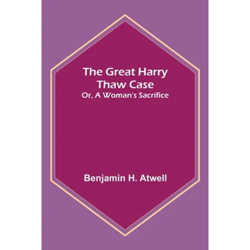 The Great Harry Thaw Case; Or, A Woman's Sacrifice
