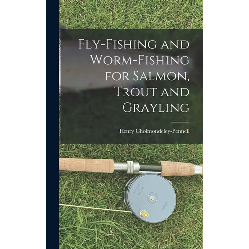 Fly-Fishing and Worm-Fishing for Salmon, Trout and Grayling