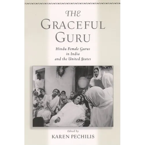 The Graceful Guru: Hindu Female Gurus in India and the United States