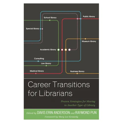 Career Transitions for Librarians: Proven Strategies for Moving to Another Type of Library