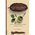 Keto Vegetarian Diet Cookbook: Ketogenic Plant-Based Diet for a Healthy and Balanced Lifestyle