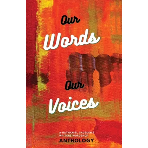 Our Words Our Voices: An Anthology by the writers of Nathaniel Gadsden's Writers Wordshop