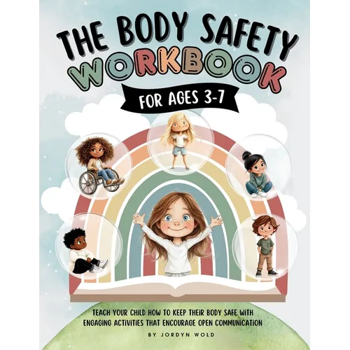 The Body Safety Workbook For Ages 3-7: Teaching Body Autonomy, Unsafe Touch, Boundaries, Private Parts, Strangers & Consent Through Fun Activities & D