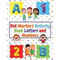 Dot Markers Activity Book Letters and Numbers: Workbook For Kids Ages 3- 6 Kids Activity Book Perfect Gift for Girls and Boys