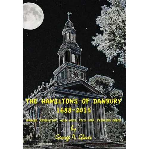 The Hamiltons of Danbury 1688-2015: Whales, Revolution, Wild West, Civil War, Printing Press