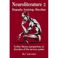 Neuroliterature 2 Biography, Semiology, Miscellany: Further literary perspectives on disorders of the nervous system