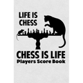 Life Is Chess Chess Is Life Players Score Book: Chess Players Log Scorebook Notebook