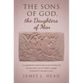 The Sons of God, the Daughters of Men: A comprehensive and in-depth treatise dealing with that most provocative of biblical passages (Genesis 6:1-4 an