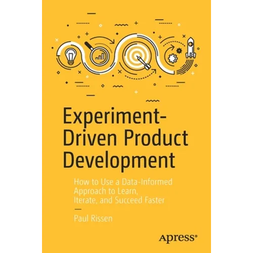 Experiment-Driven Product Development: How to Use a Data-Informed Approach to Learn, Iterate, and Succeed Faster