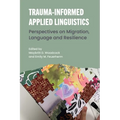 Trauma-Informed Applied Linguistics: Perspectives on Migration, Language and Resilience
