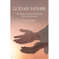 God My Father: Developing A Personal Relationship With God Our Father
