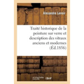 Traité Historique de la Peinture Sur Verre Et Description Des Vitraux Anciens Et Modernes: , Pour Servir À l'Histoire de l'Art En France