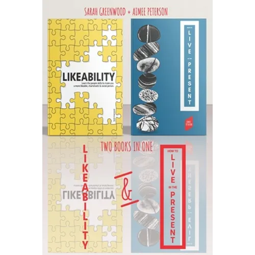 Likeability and How To Live In The Present: 2 Books in 1: Learn the people skills to make you a more likeable, calm, confident, charismatic & social p