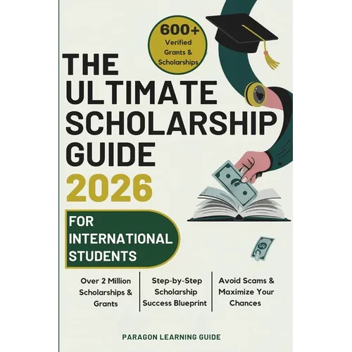 The Ultimate Scholarship Guide 2026 For International Students: Discover 600+ Winning Grants, Scholarships & Tuition-Free Education - Everything You N