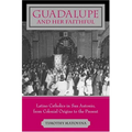 Guadalupe and Her Faithful: Latino Catholics in San Antonio, from Colonial Origins to the Present