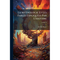 La Mythologie Et Les Fables Expliquées Par L'histoire; Volume 8