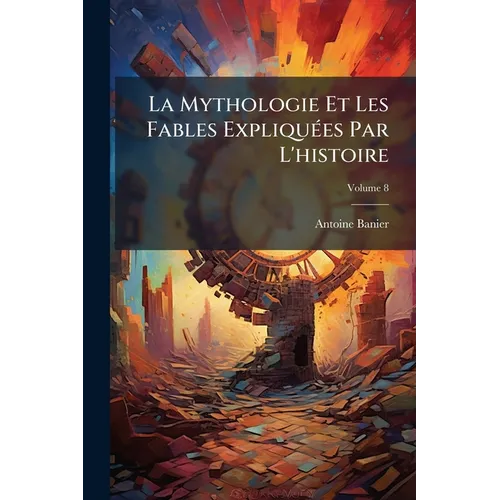 La Mythologie Et Les Fables Expliquées Par L'histoire; Volume 8