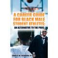 A Career Guide for Black Male Student Athletes: An Alternative to the Pros
