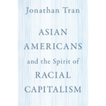 Asian Americans and the Spirit of Racial Capitalism