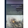 Maryland in Liberia; a History of the Colony Planted by the Maryland State Colonization Society Under the Auspices of the State of Maryland, U. S., at