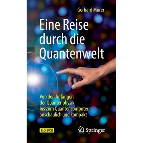 Eine Reise Durch Die Quantenwelt: Von Den Anfängen Der Quantenphysik Bis Zum Quantencomputer - Anschaulich Und Kompakt
