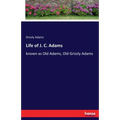 Life of J. C. Adams: known as Old Adams, Old Grizzly Adams