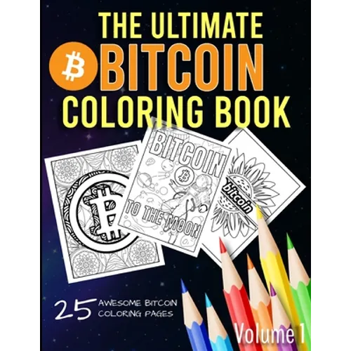 The Ultimate Bitcoin Coloring Book: A Fun Coloring Gift Book for Kids and Adults for any Bitcoin BTC Crypto Cryptocurrency Fan (Volume 1)
