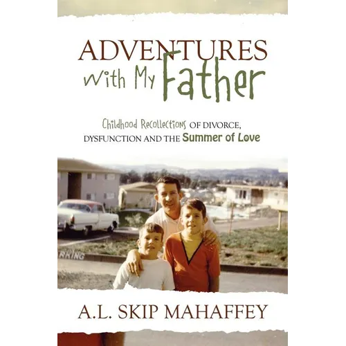 Adventures with My Father: Childhood Recollections of Divorce, Dysfunction and the Summer of Love