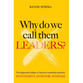 Why Do We Call Them Leaders?: The disgraceful collapse of America's leadership standards. No integrity. No honor. No shame.