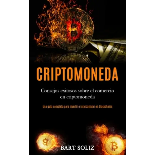 Criptomoneda: Consejos exitosos sobre el comercio en criptomoneda (Una guía completa para invertir e intercambiar en blockchains)