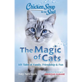 Chicken Soup for the Soul: The Magic of Cats: 101 Tales of Family, Friendship & Fun