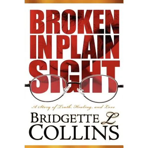 Broken in Plain Sight: A Story of Truth, Healing, and Love