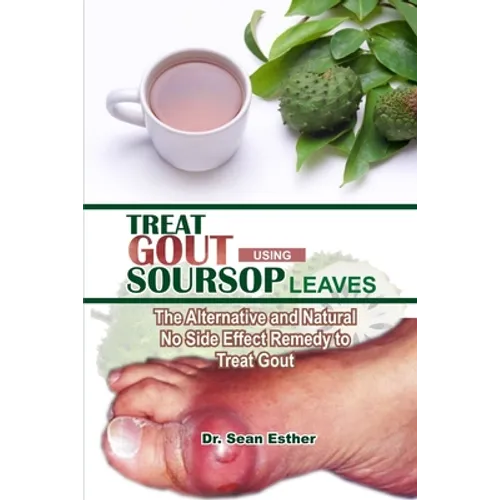 Treat Gout Using Soursop Leaves: The Alternative and Natural No Side Effect Remedy to Treat Gout