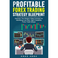 Profitable Forex Trading Strategy Blueprint: Discover How To Identify Low Risk, High Probability Forex Trade Setups Like A Pro Trader!