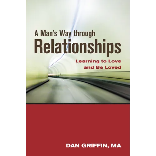 A Man's Way Through Relationships: Learning to Love and Be Loved